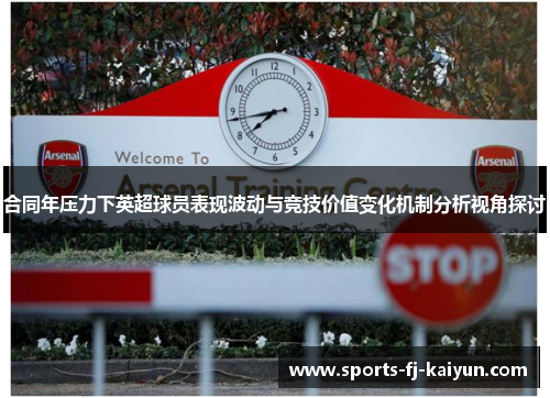 合同年压力下英超球员表现波动与竞技价值变化机制分析视角探讨 合同年压力下英超球员表现波动与竞技价值变化机制分析视角探讨
