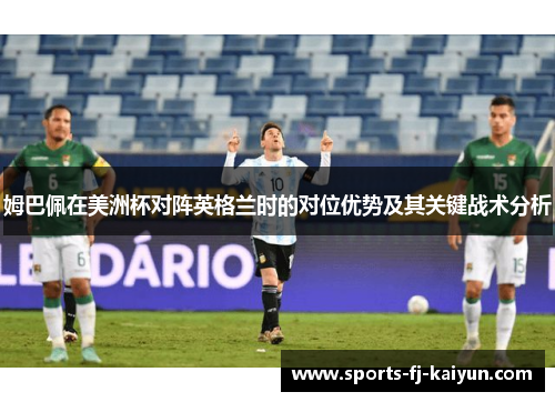 姆巴佩在美洲杯对阵英格兰时的对位优势及其关键战术分析 姆巴佩在美洲杯对阵英格兰时的对位优势及其关键战术分析