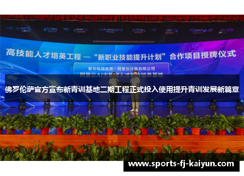 佛罗伦萨官方宣布新青训基地二期工程正式投入使用提升青训发展新篇章 佛罗伦萨官方宣布新青训基地二期工程正式投入使用提升青训发展新篇章