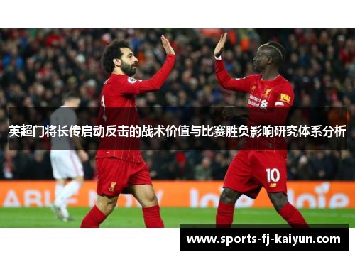 英超门将长传启动反击的战术价值与比赛胜负影响研究体系分析 英超门将长传启动反击的战术价值与比赛胜负影响研究体系分析