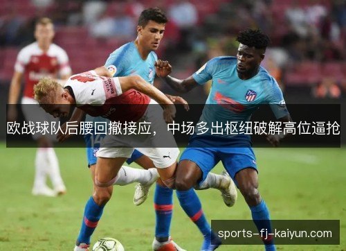 欧战球队后腰回撤接应，中场多出枢纽破解高位逼抢